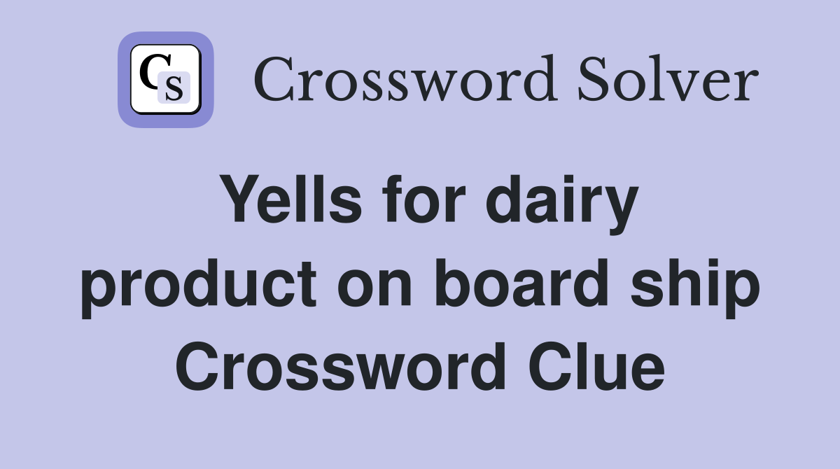 Yells for dairy product on board ship Crossword Clue