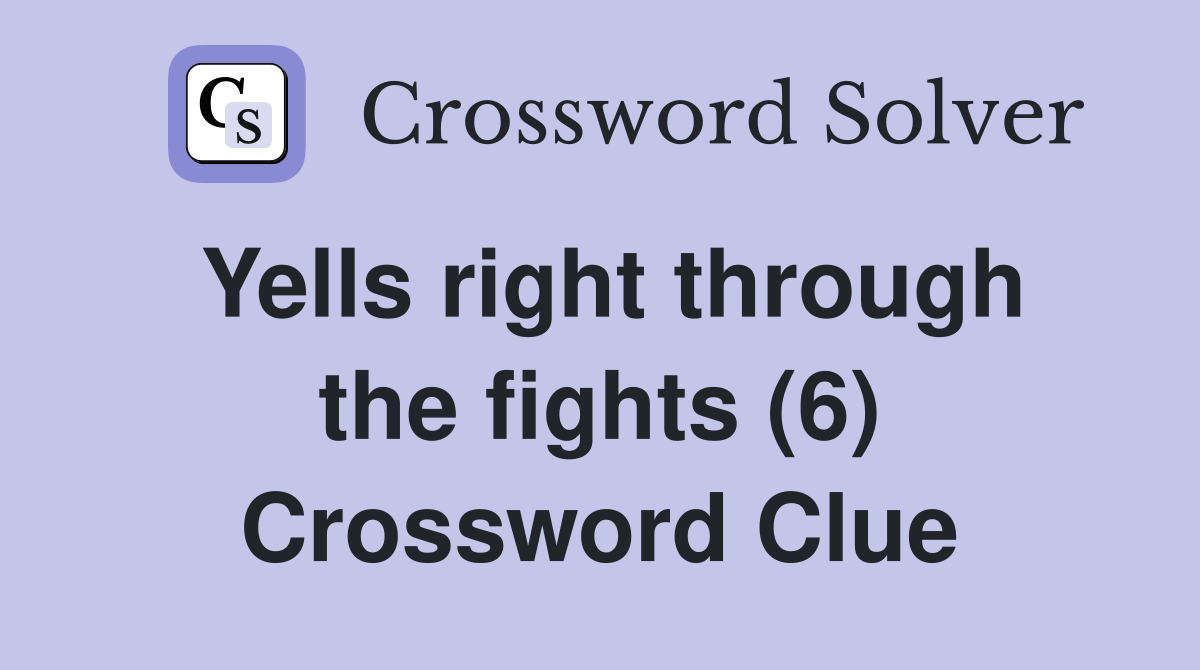 Yells right through the fights (6) Crossword Clue