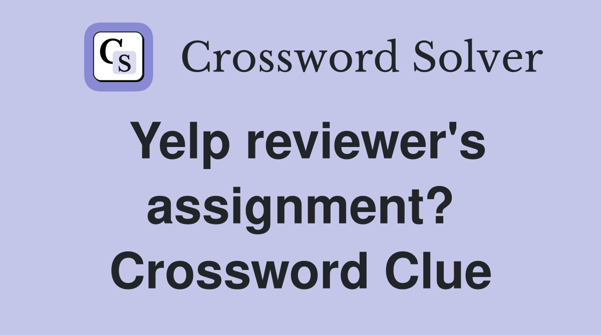 Yelp reviewer's assignment? Crossword Clue