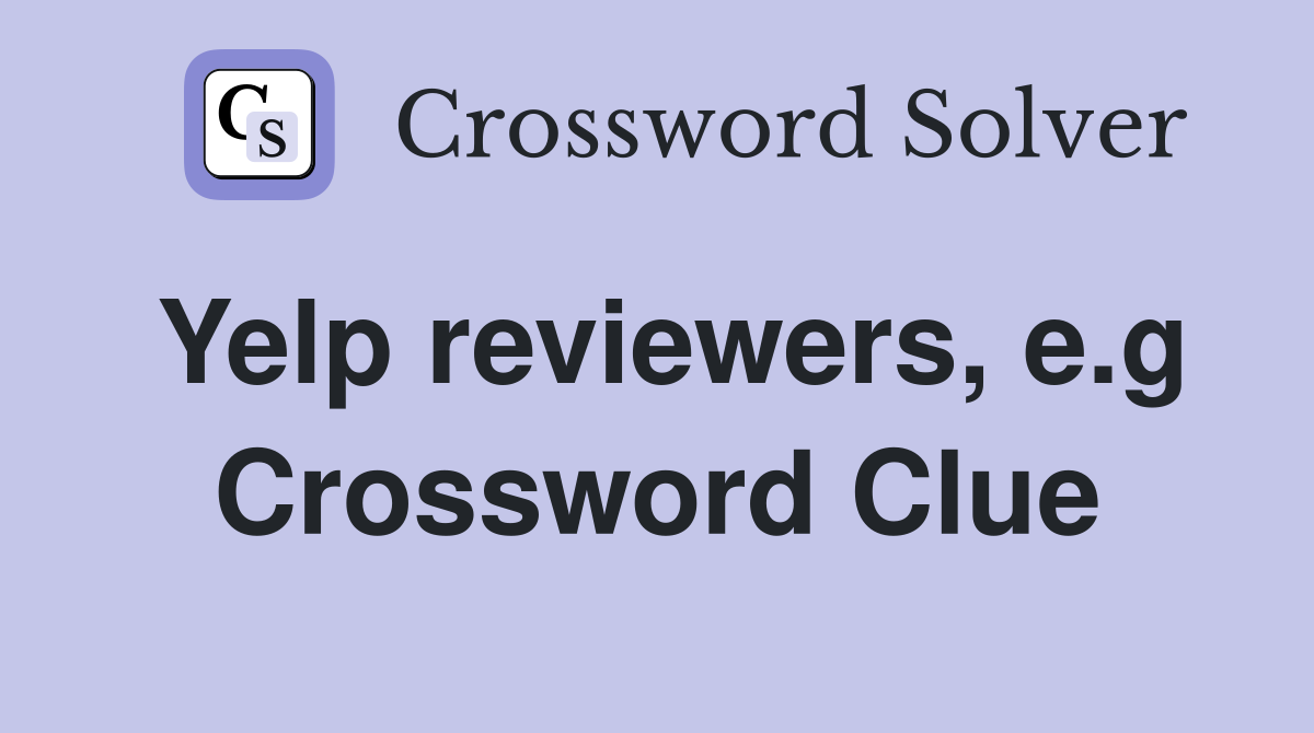 Yelp reviewers, e.g Crossword Clue