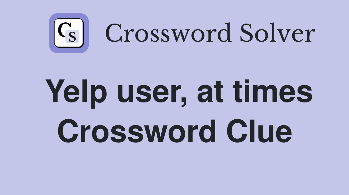 Yelp user, at times Crossword Clue
