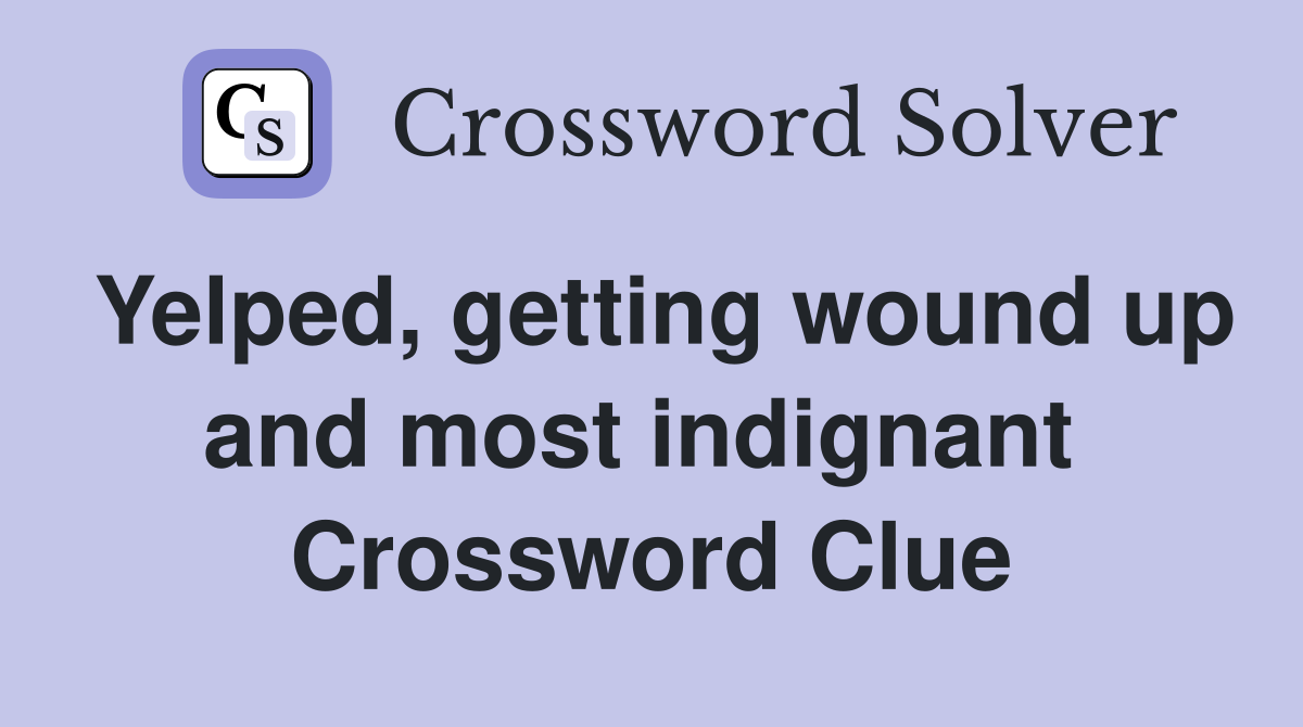 Yelped, getting wound up and most indignant  Crossword Clue
