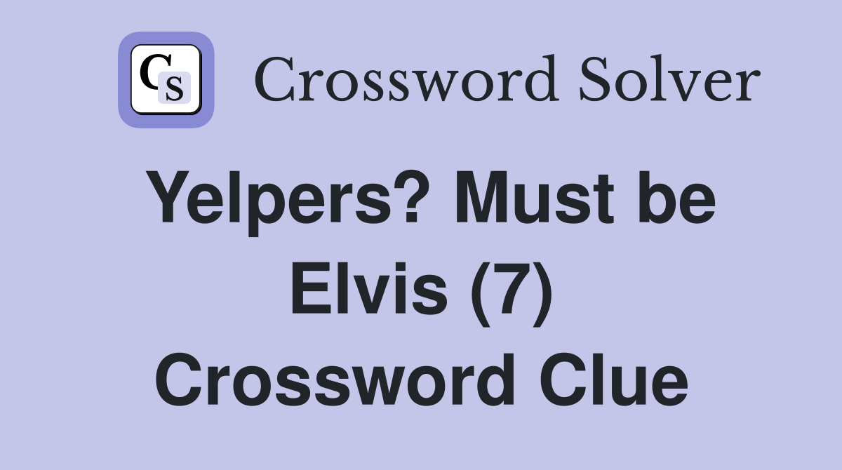 Yelpers? Must be Elvis (7) Crossword Clue