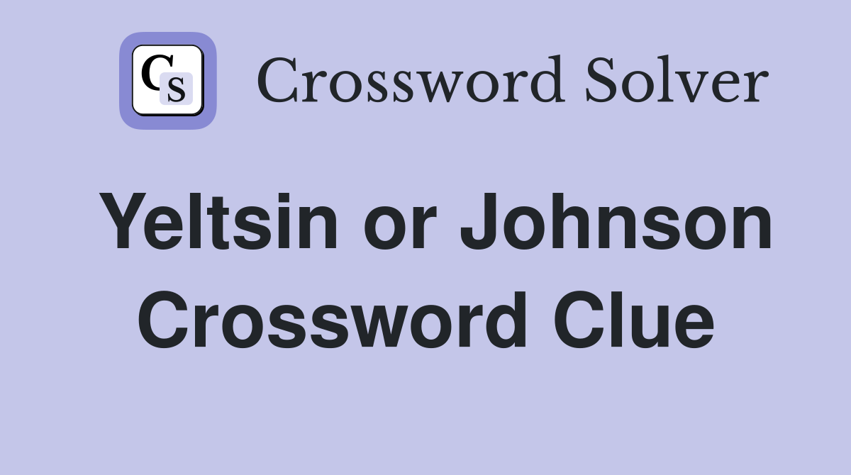 Yeltsin or Johnson Crossword Clue