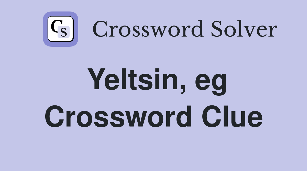 Yeltsin, eg Crossword Clue