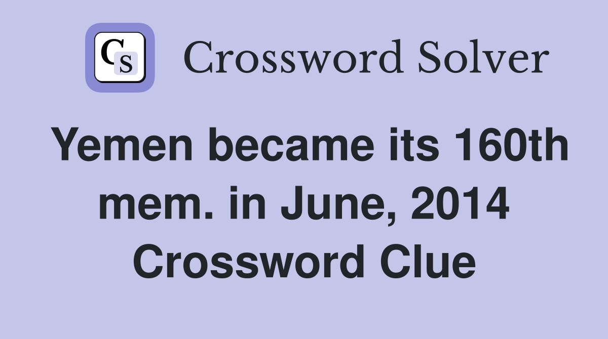 Yemen became its 160th mem. in June, 2014 Crossword Clue