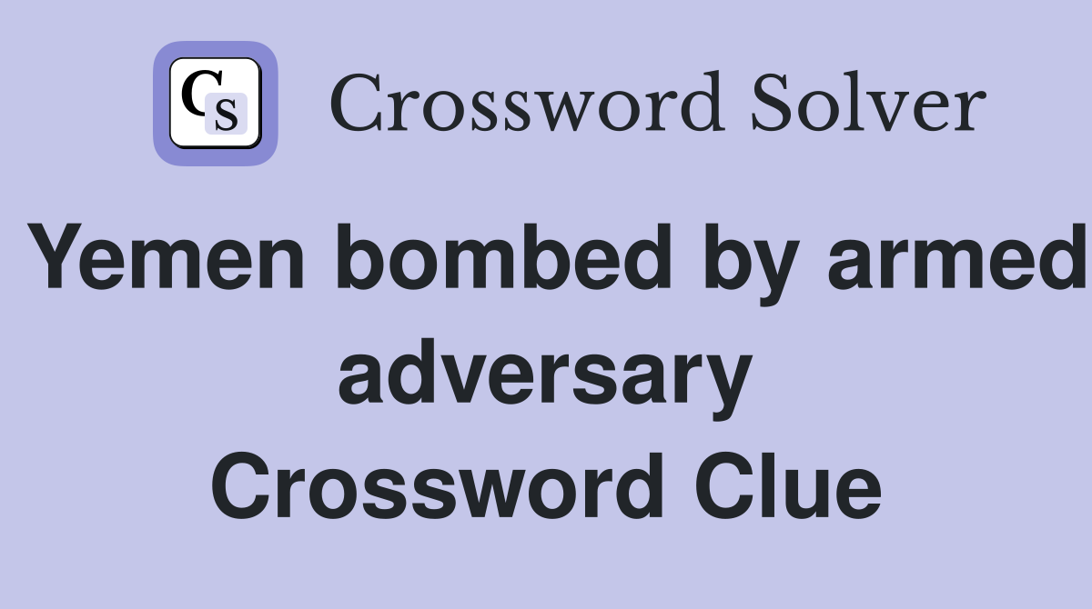 Yemen bombed by armed adversary Crossword Clue