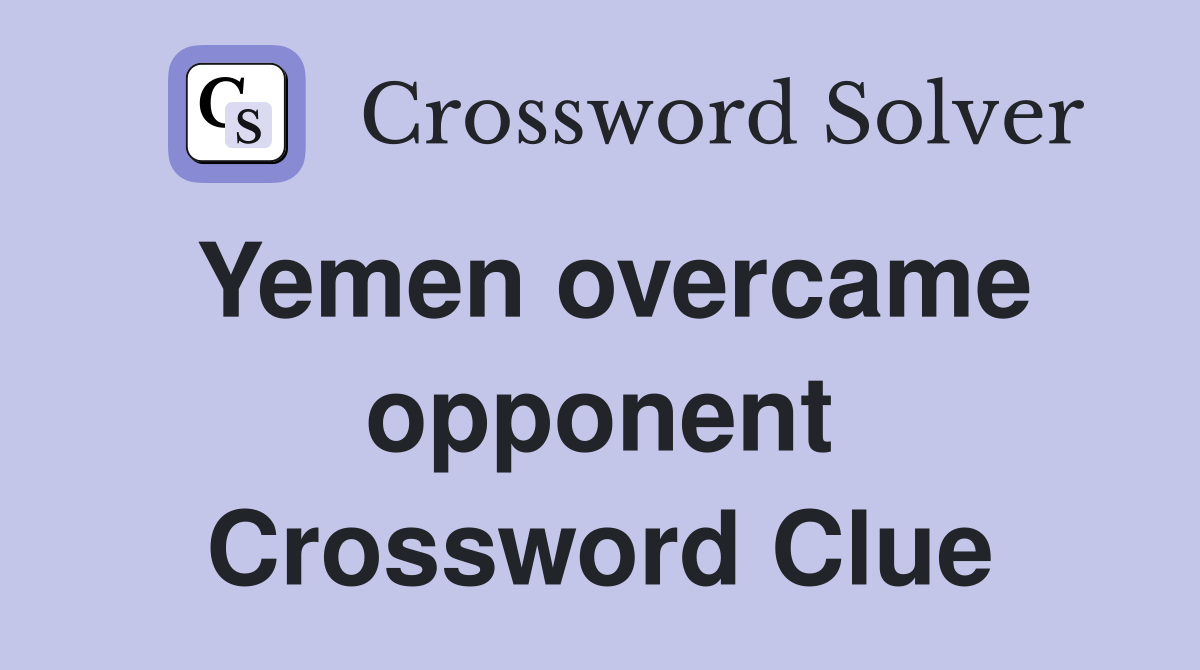 Yemen overcame opponent Crossword Clue