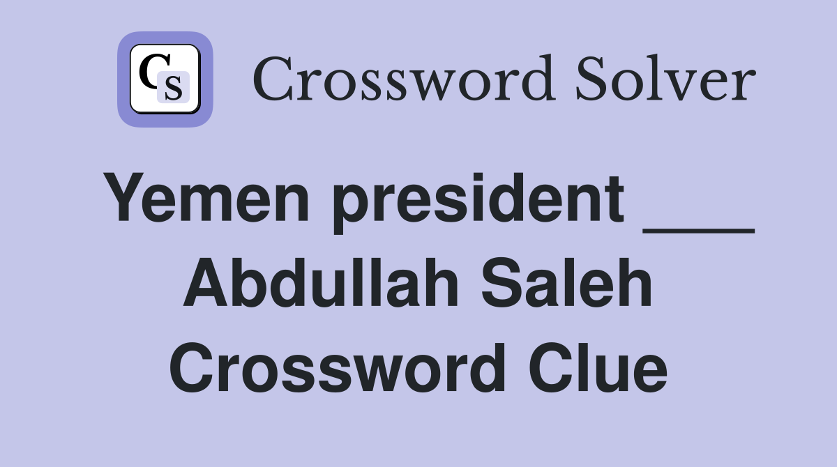 Yemen president ___ Abdullah Saleh Crossword Clue