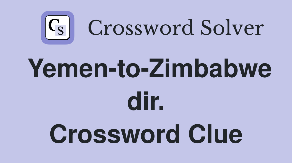 Yemen-to-Zimbabwe dir. Crossword Clue