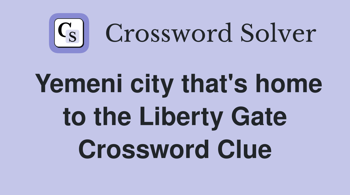 Yemeni city that's home to the Liberty Gate Crossword Clue