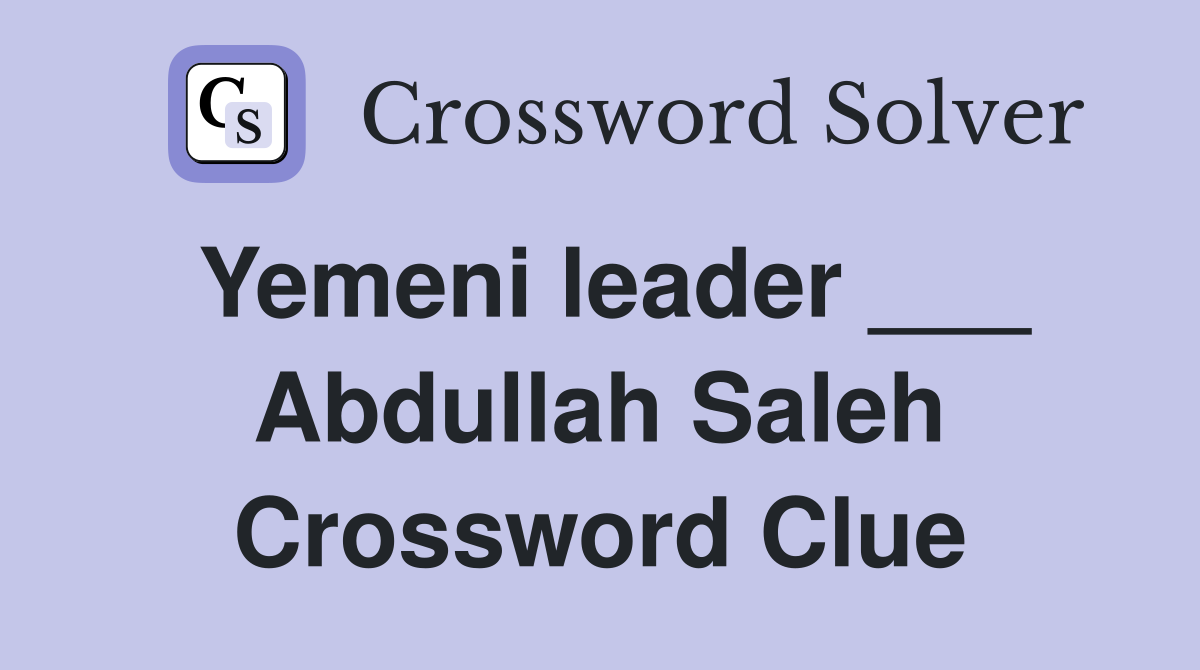 Yemeni leader ___ Abdullah Saleh Crossword Clue