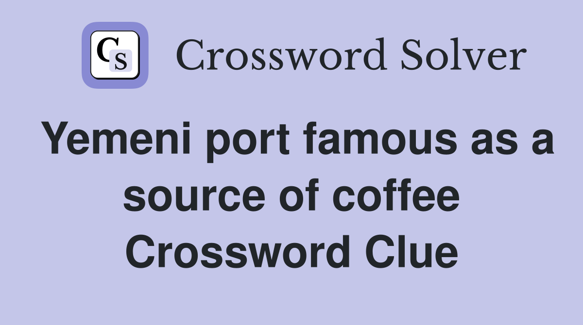 Yemeni port famous as a source of coffee Crossword Clue