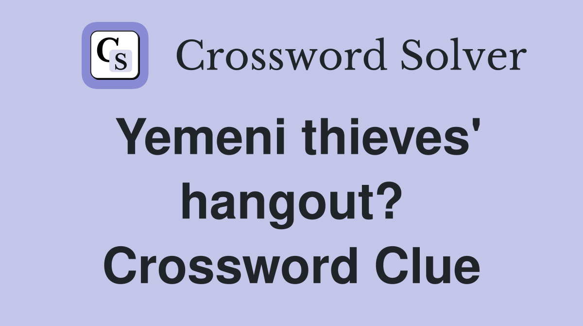 Yemeni thieves' hangout? Crossword Clue