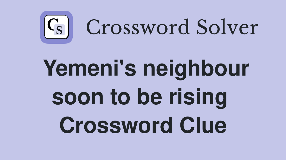 Yemeni's neighbour soon to be rising  Crossword Clue