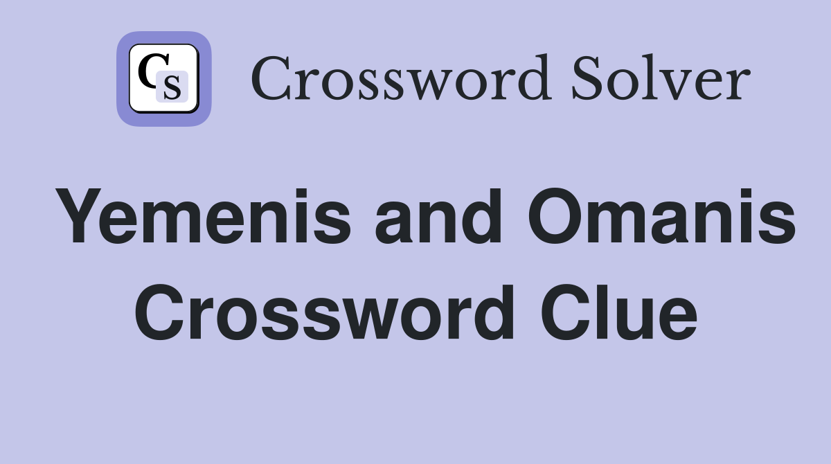 Yemenis and Omanis Crossword Clue