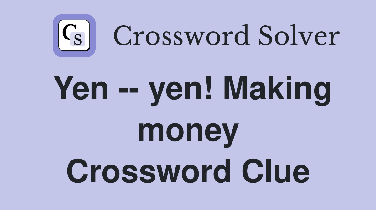 Yen -- yen! Making money Crossword Clue
