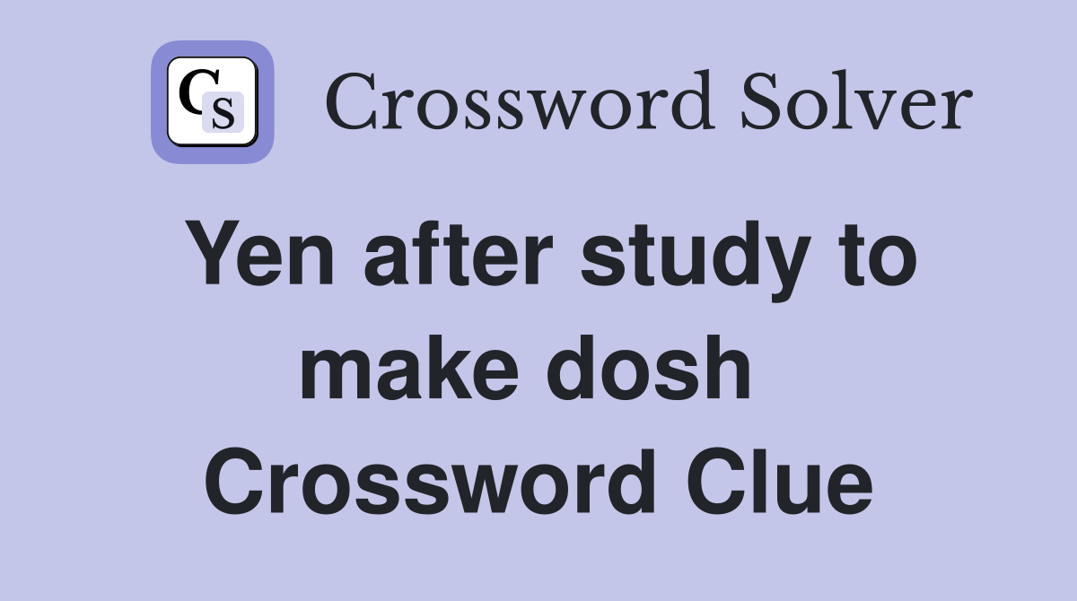 Yen after study to make dosh  Crossword Clue