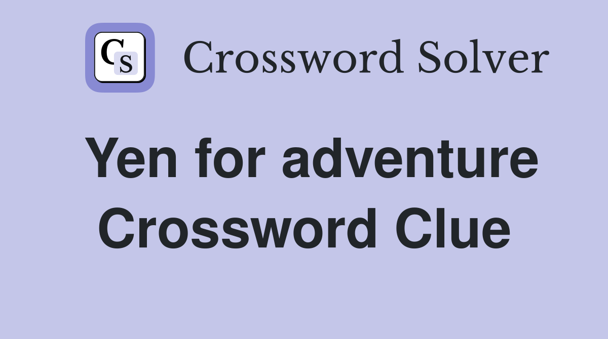 Yen for adventure Crossword Clue