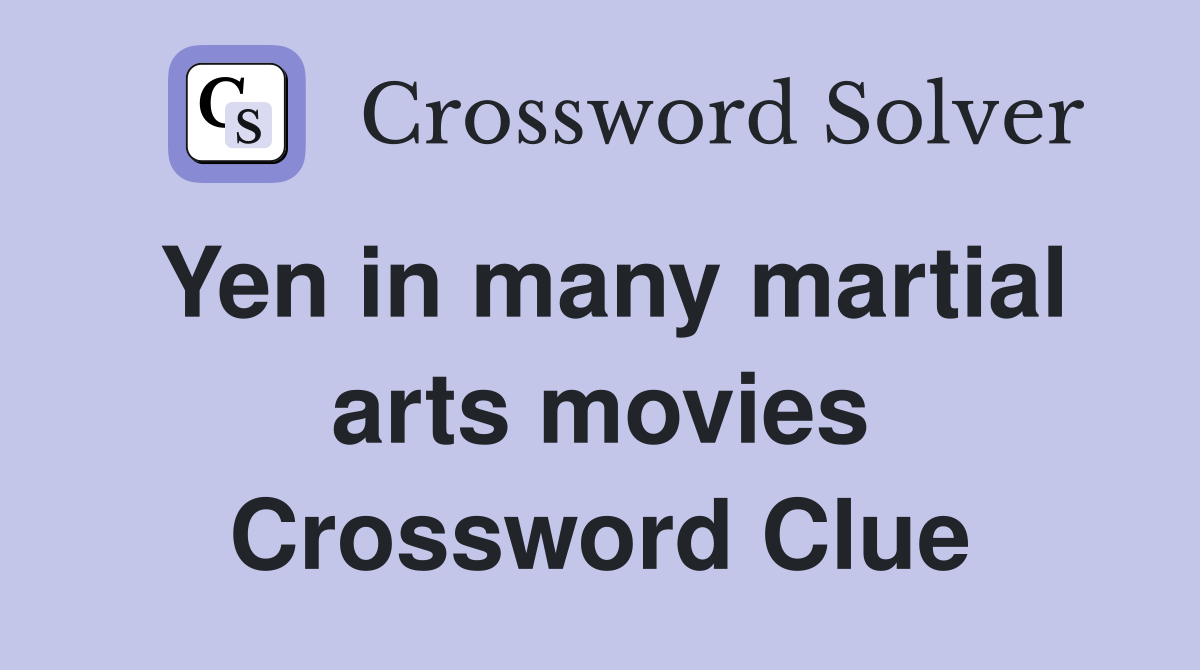 Yen in many martial arts movies Crossword Clue