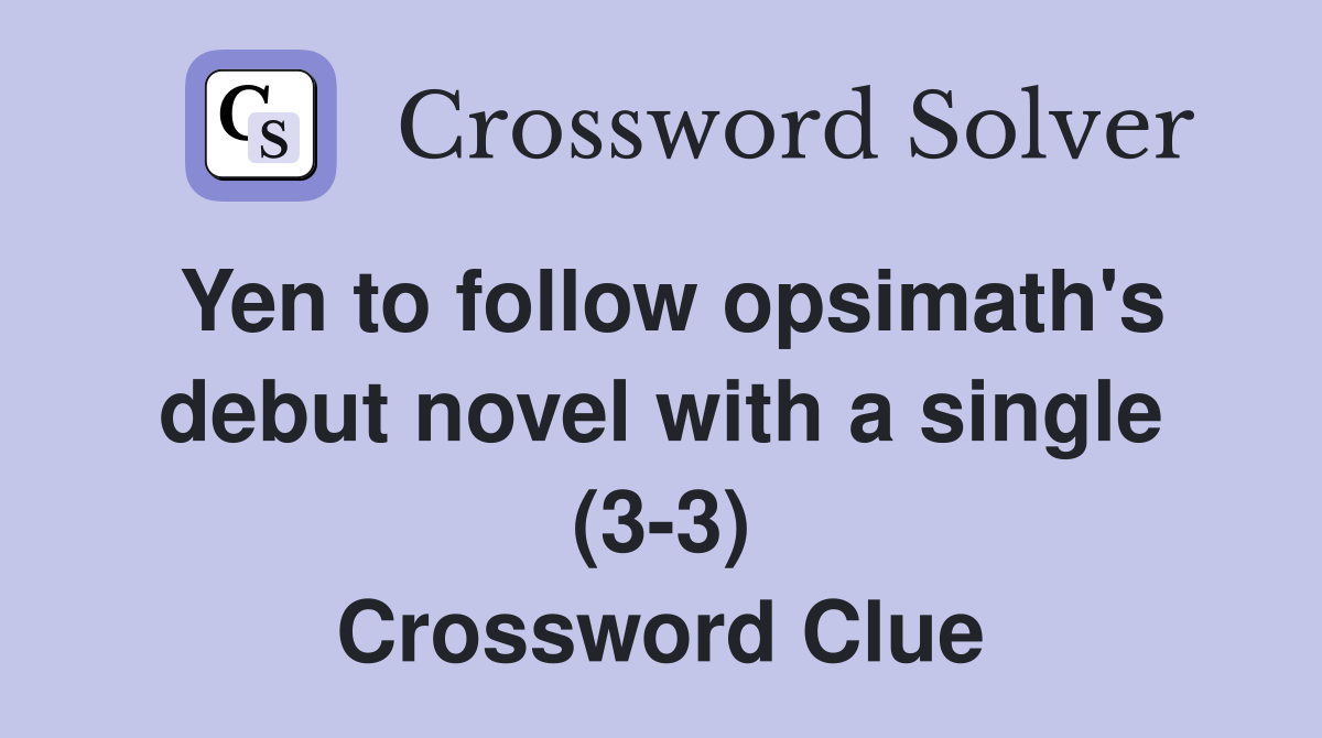Yen to follow opsimath's debut novel with a single (3-3) Crossword Clue