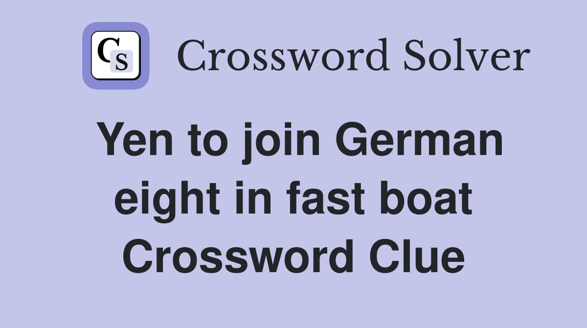 Yen to join German eight in fast boat Crossword Clue