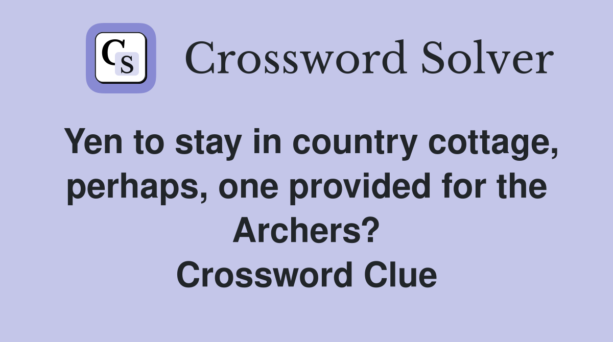 Yen to stay in country cottage, perhaps, one provided for the Archers? Crossword Clue
