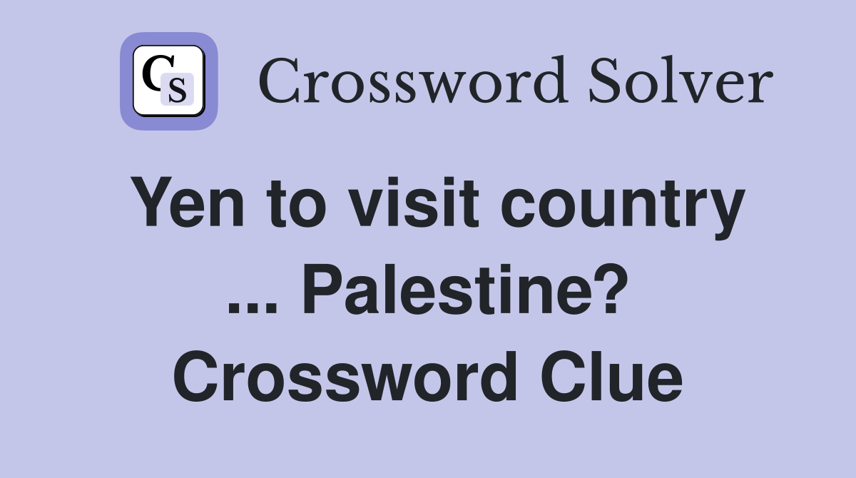 Yen to visit country ... Palestine? Crossword Clue