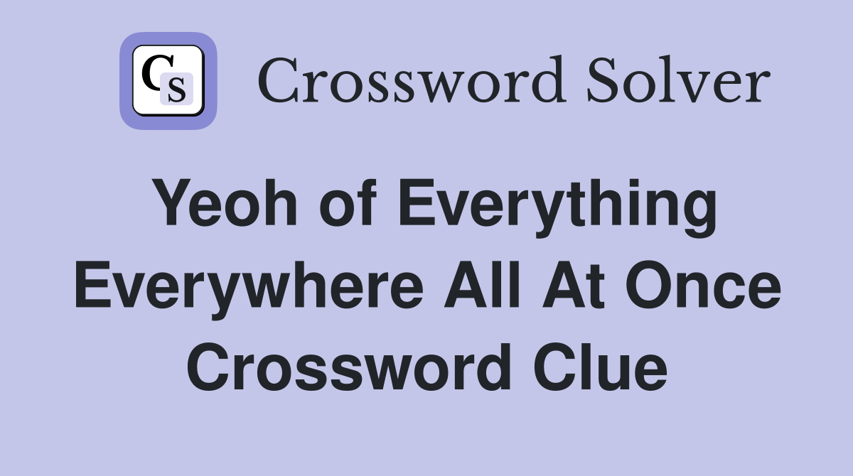 Yeoh of Everything Everywhere All At Once Crossword Clue