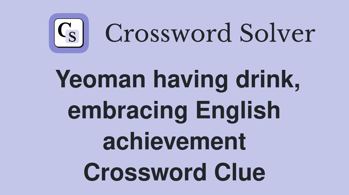 Yeoman having drink, embracing English achievement Crossword Clue