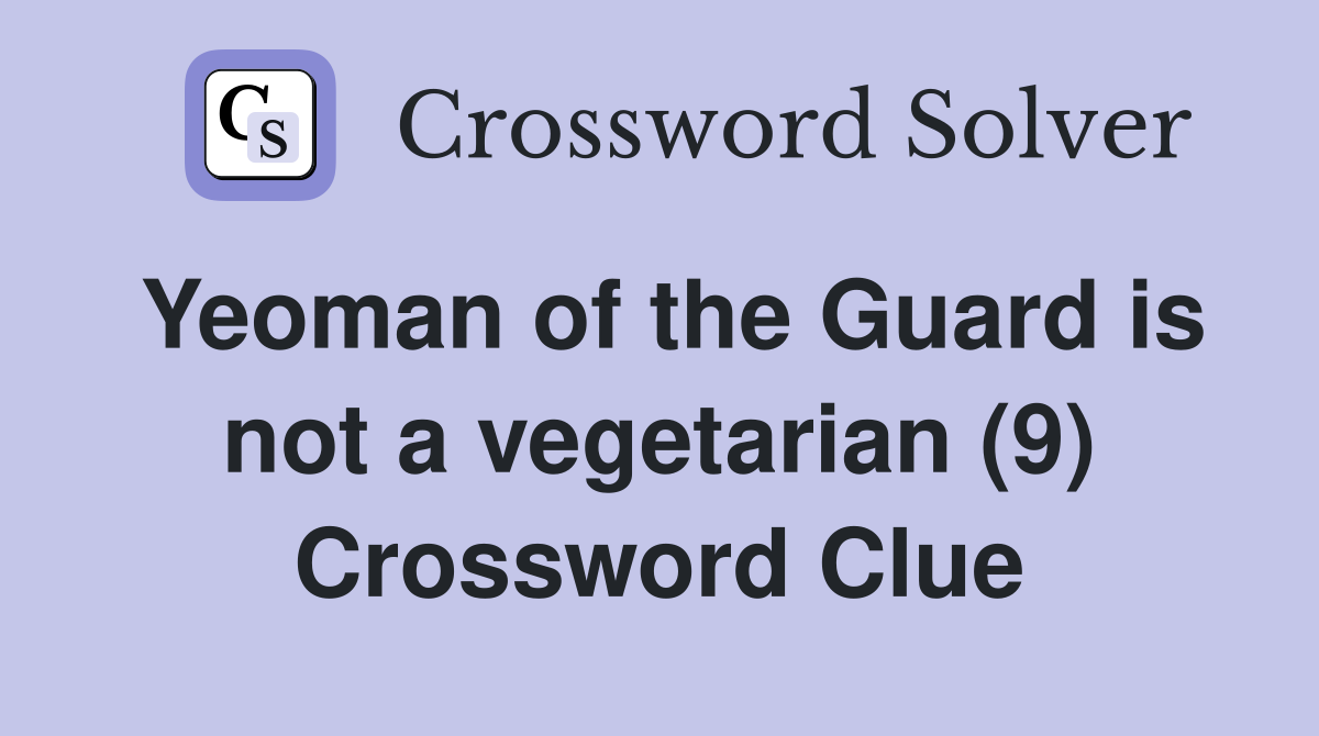 Yeoman of the Guard is not a vegetarian (9) Crossword Clue