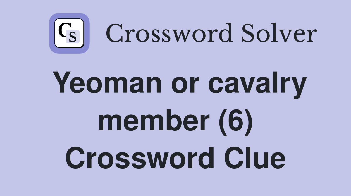 Yeoman or cavalry member (6) Crossword Clue
