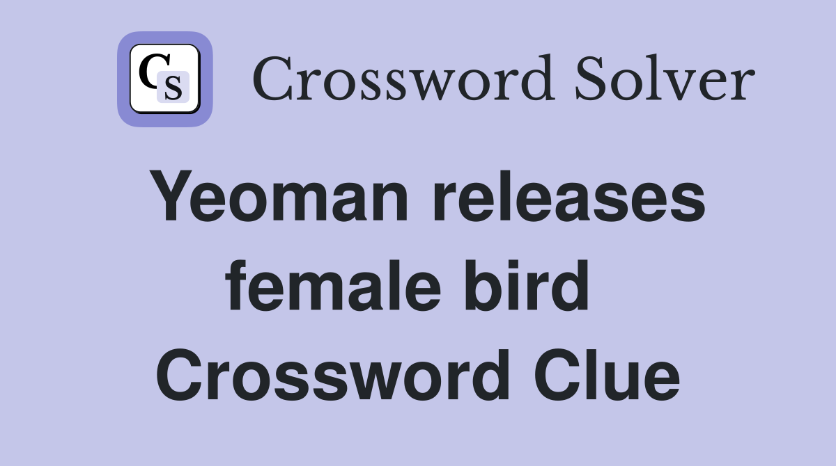Yeoman releases female bird  Crossword Clue
