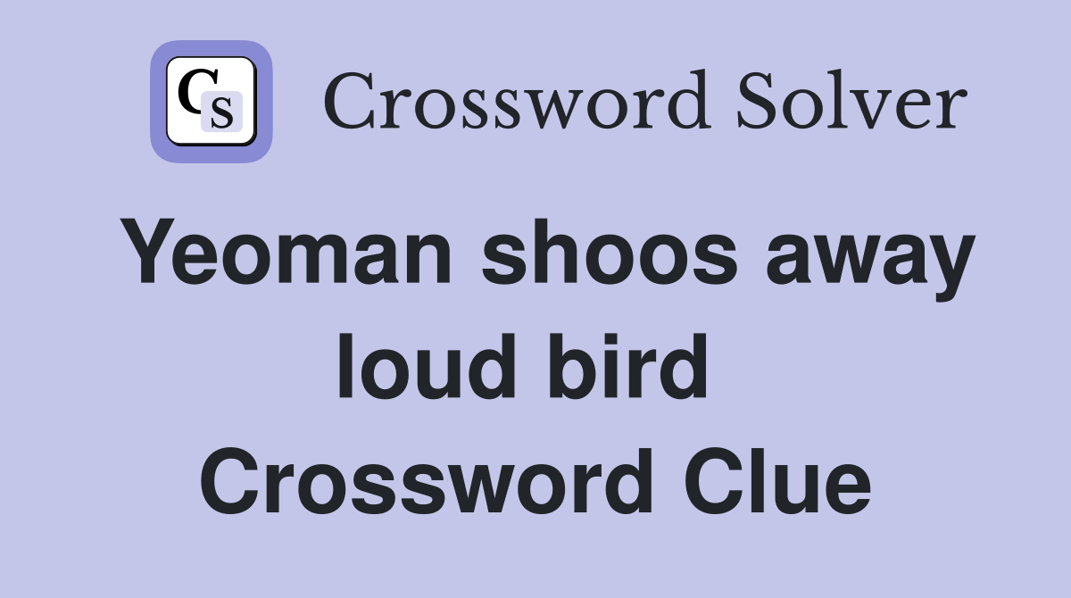 Yeoman shoos away loud bird  Crossword Clue