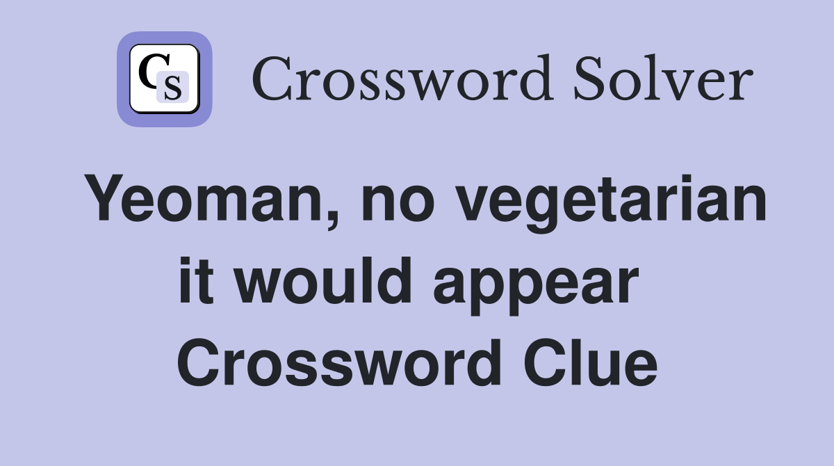 Yeoman, no vegetarian it would appear  Crossword Clue