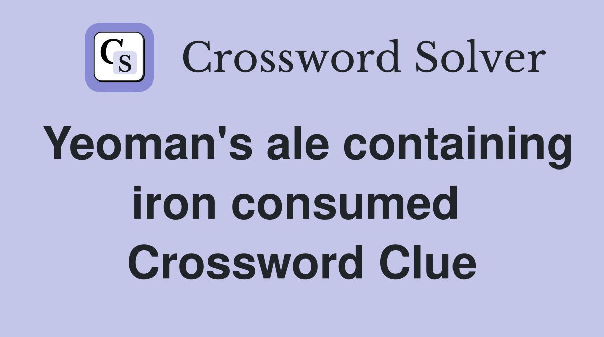 Yeoman's ale containing iron consumed  Crossword Clue