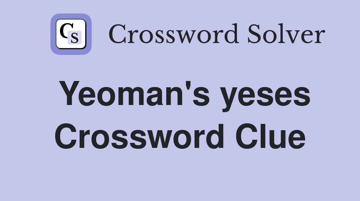 Yeoman's yeses Crossword Clue