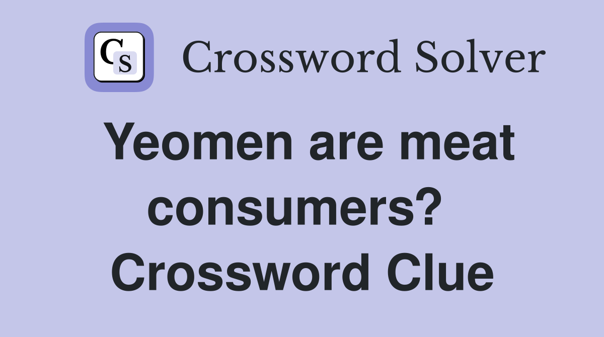 Yeomen are meat consumers?  Crossword Clue