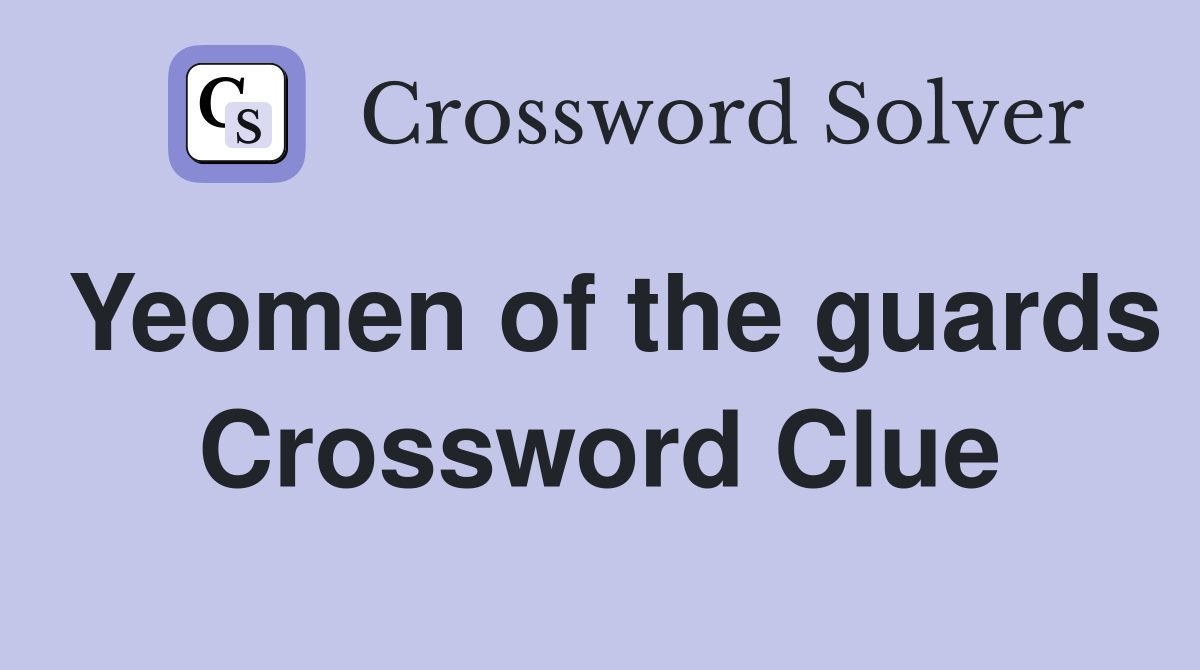 Yeomen of the guards Crossword Clue
