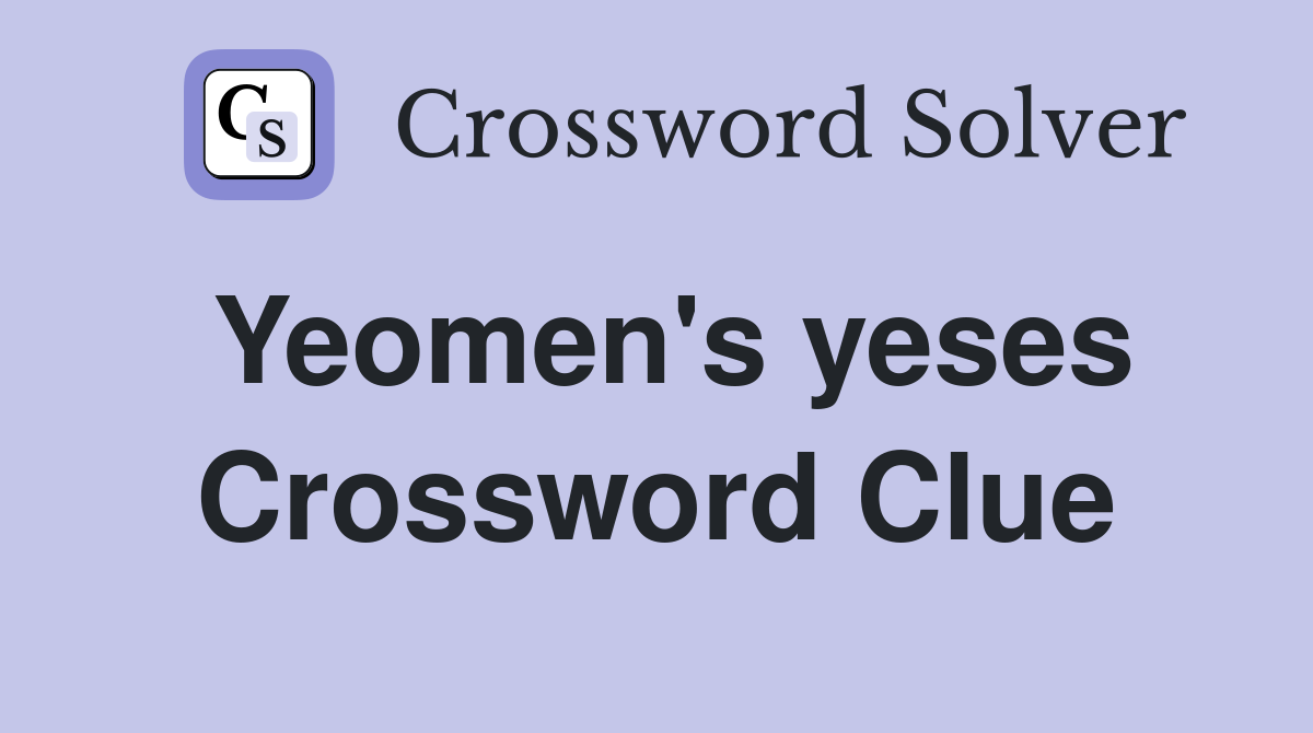 Yeomen's yeses Crossword Clue