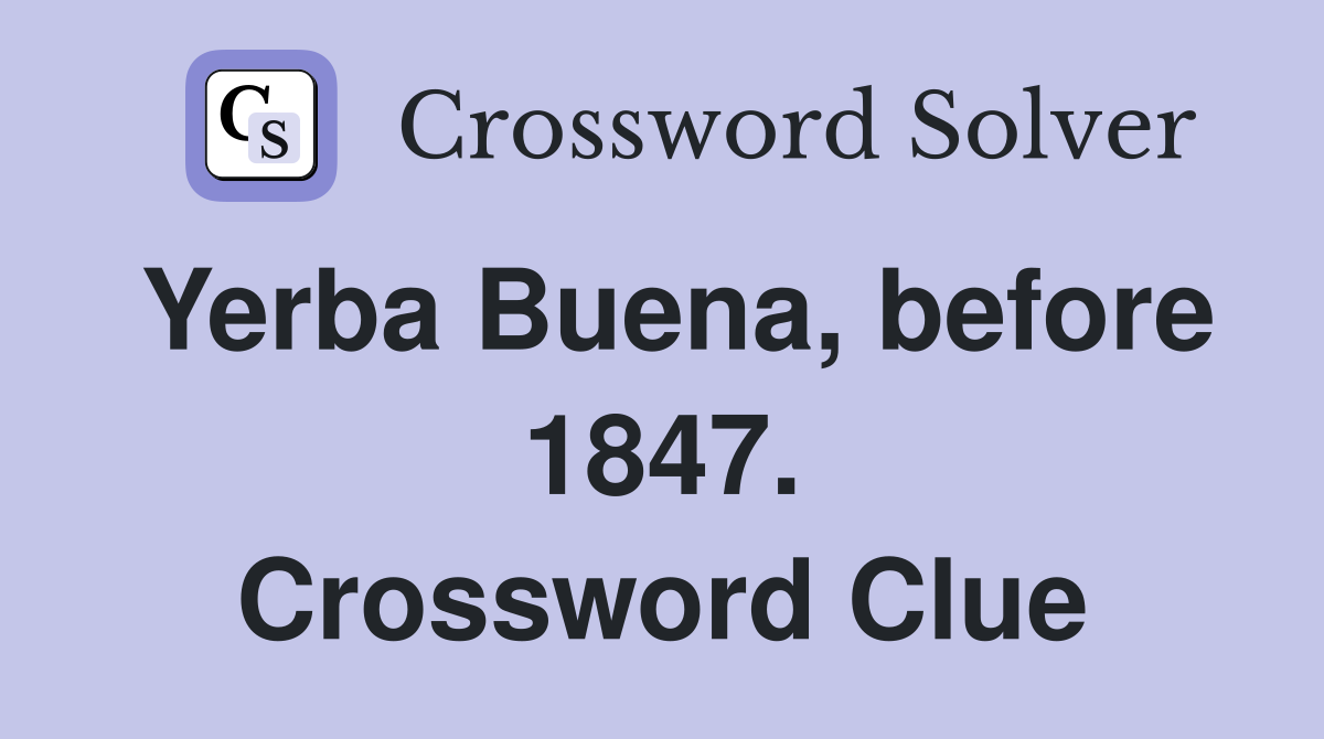Yerba Buena, before 1847. Crossword Clue