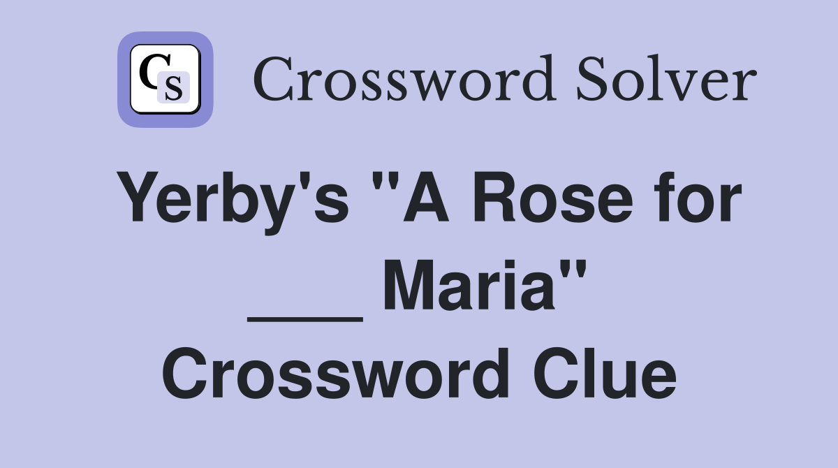 Yerby's "A Rose for ___ Maria" Crossword Clue