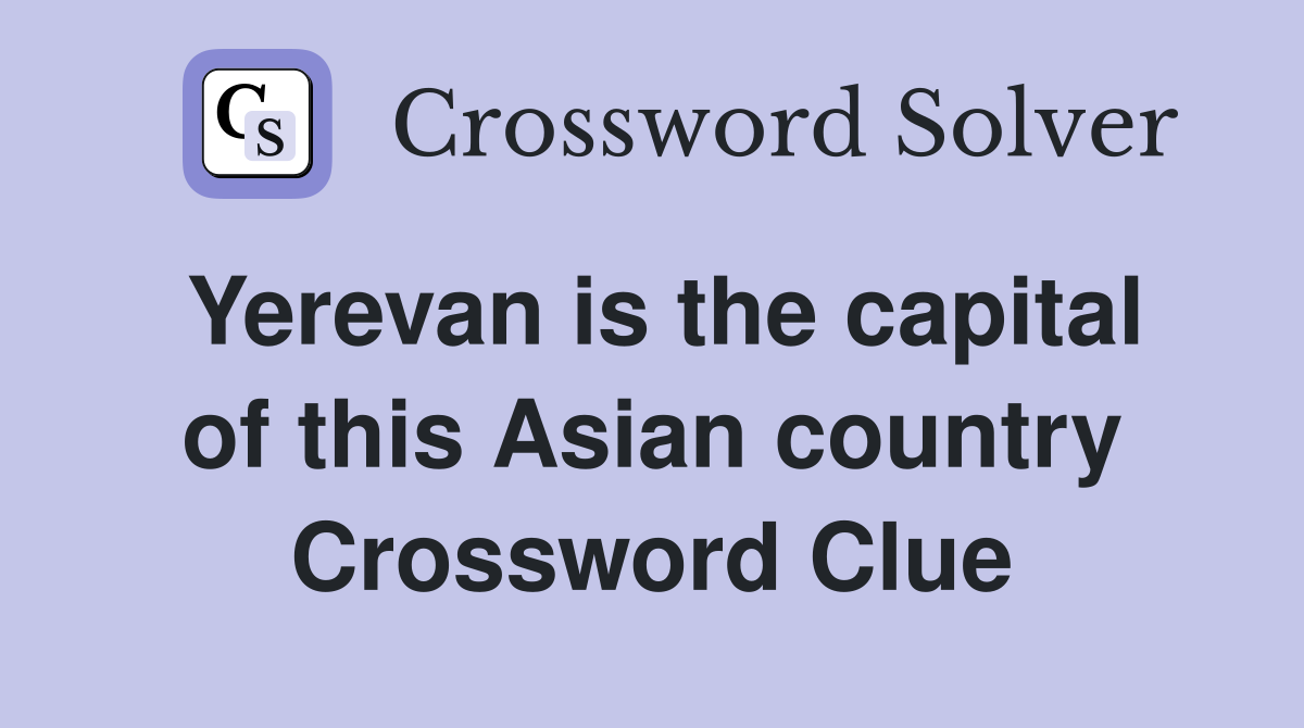 Yerevan is the capital of this Asian country Crossword Clue