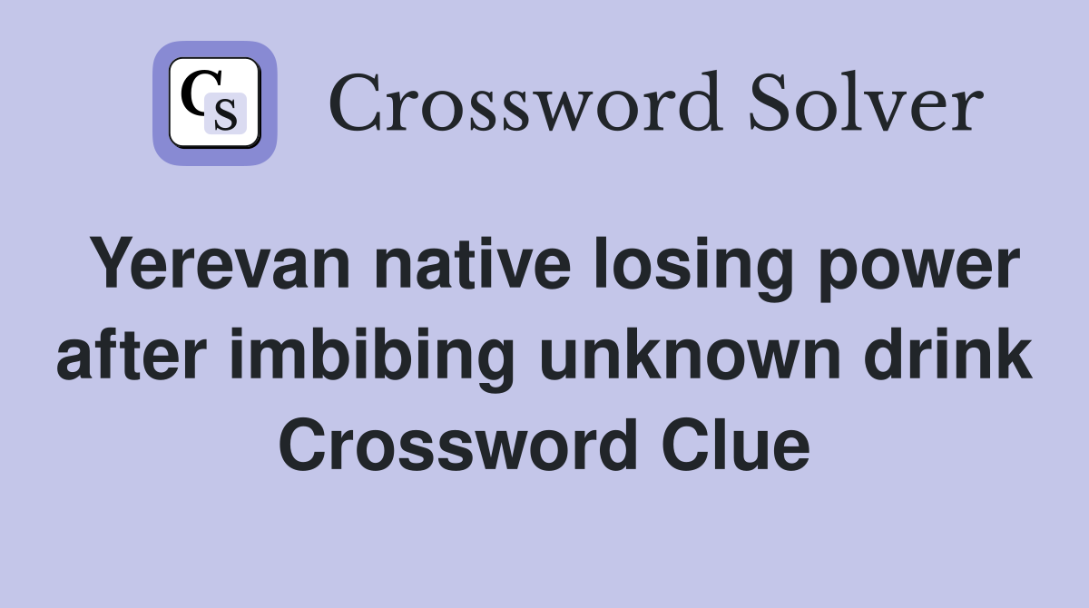 Yerevan native losing power after imbibing unknown drink Crossword Clue
