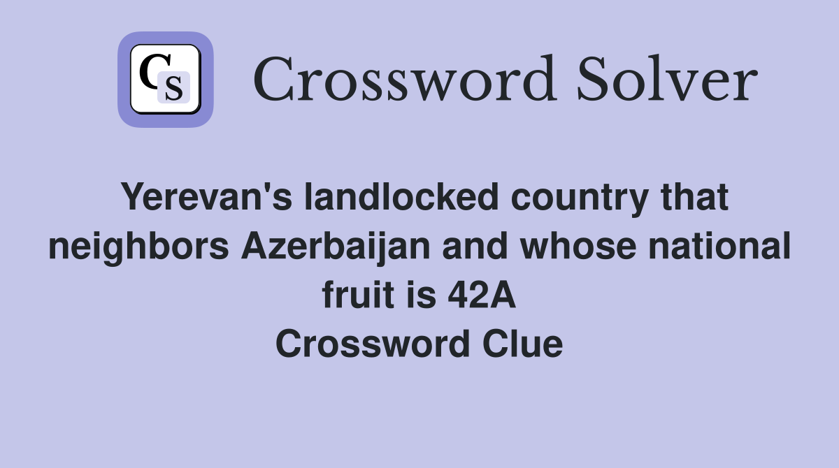 Yerevan's landlocked country that neighbors Azerbaijan and whose national fruit is 42A Crossword Clue