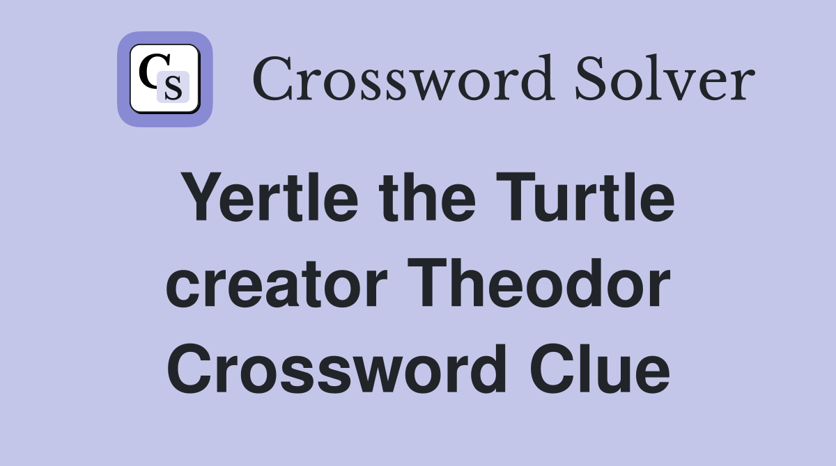 Yertle the Turtle creator Theodor Crossword Clue