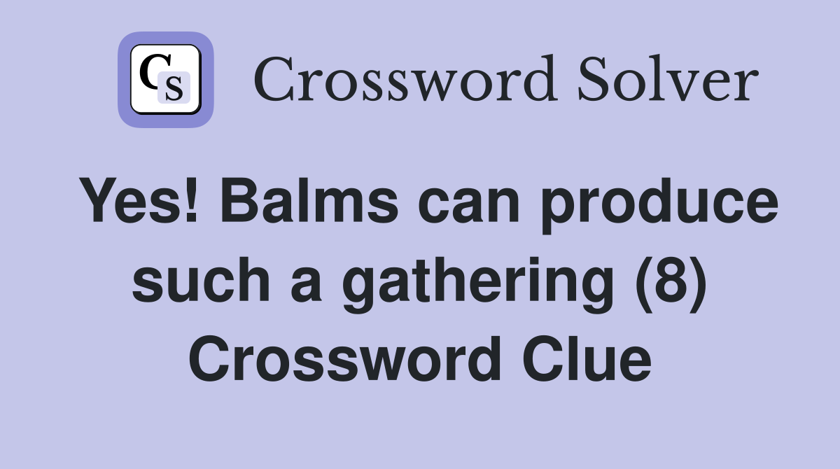 Yes! Balms can produce such a gathering (8) Crossword Clue