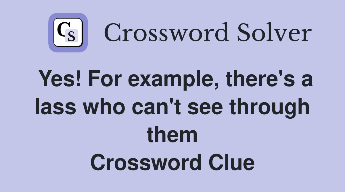 Yes! For example, there's a lass who can't see through them Crossword Clue