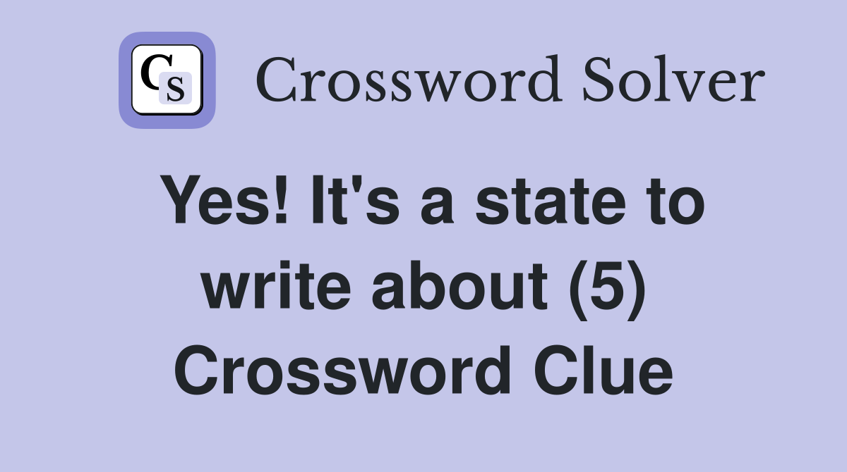 Yes! It's a state to write about (5) Crossword Clue