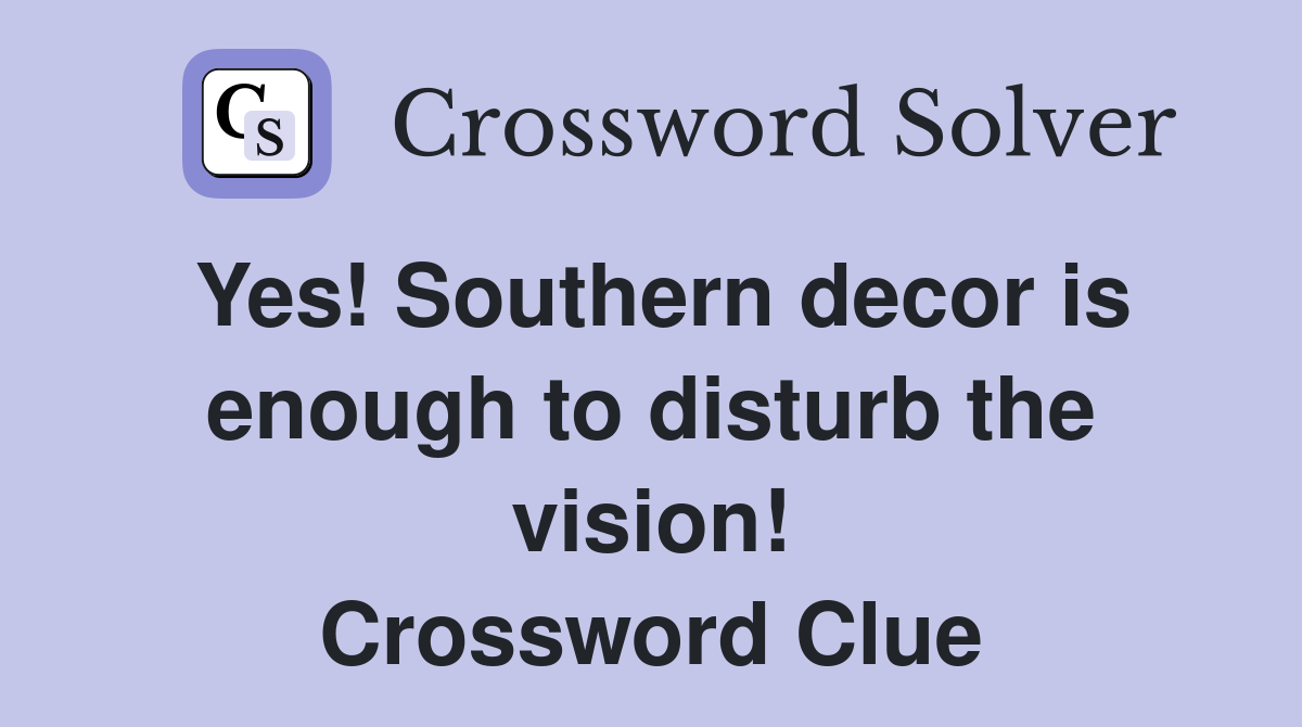 Yes! Southern decor is enough to disturb the vision! Crossword Clue